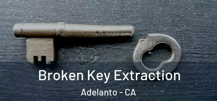 Broken Key Extraction Adelanto - CA
