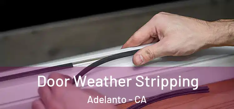 Door Weather Stripping Adelanto - CA